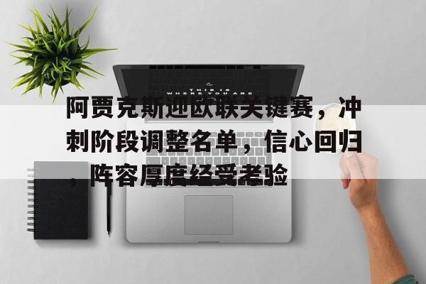 阿贾克斯迎欧联关键赛，冲刺阶段调整名单，信心回归，阵容厚度经受考验的简单介绍-开云平台中国